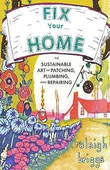 Fix Your Home: The Sustainable Art of Patching, Plumbing, and Repairing